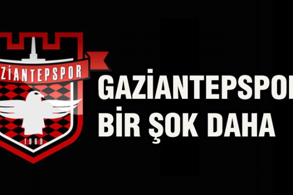 GAZİANTEPSPOR’A BİR ŞOK DAHA