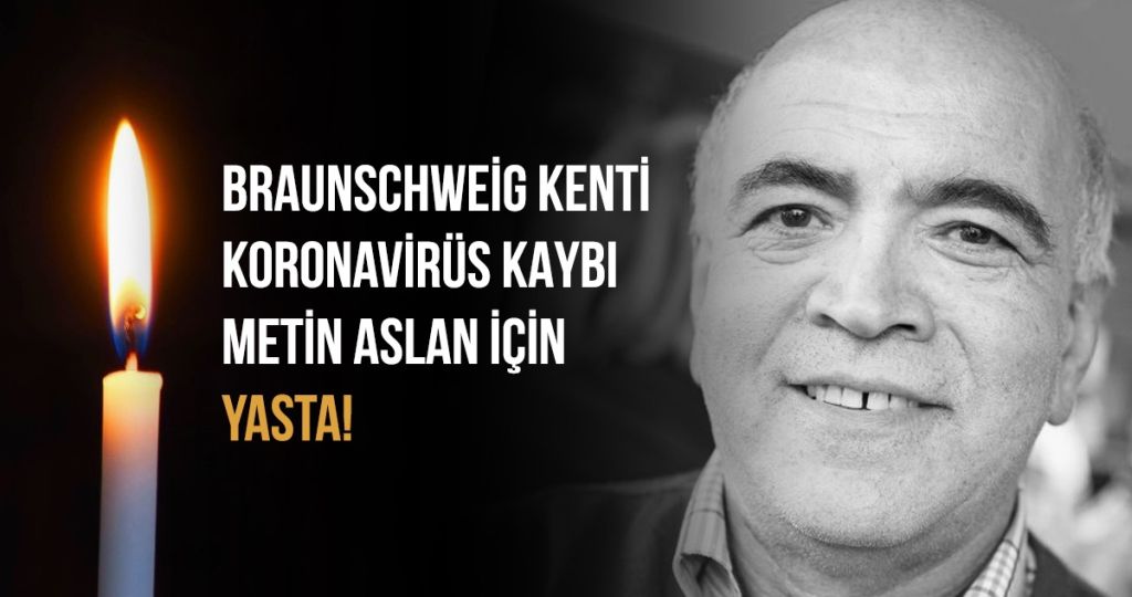 BRAUNSCHWEİG KENTİ,  KORANAVİRÜS’ÜN ACI KAYBI METİN ASLAN İÇİN YASTA!