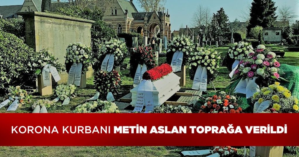 KORONA KURBANI METİN ASLAN TOPRAĞA VERİLDİ