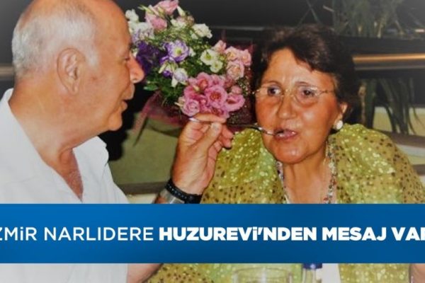 iZMiR NARLIDERE HUZUREVi’NDEN MESAJ VAR!