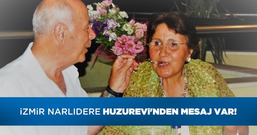 iZMiR NARLIDERE HUZUREVi’NDEN MESAJ VAR!