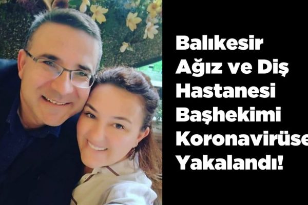 BALIKESiR AĞIZ VE  DİŞ  HASTAHANESİ BAŞHEKİMİ KORONAVİRÜS’E YAKALANDI!