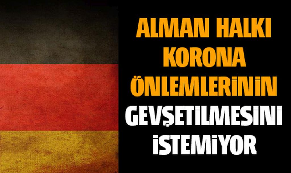 Alman halkı korona önlemlerinin gevşetilmesini istemiyor.