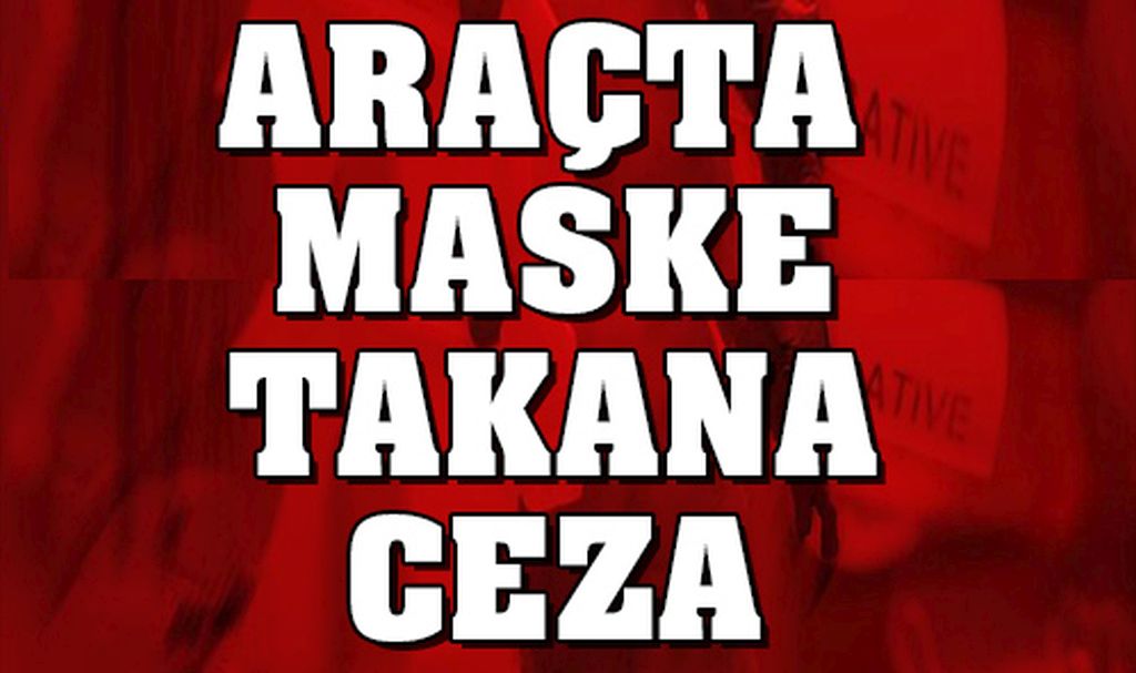 Araçta maske takana ceza