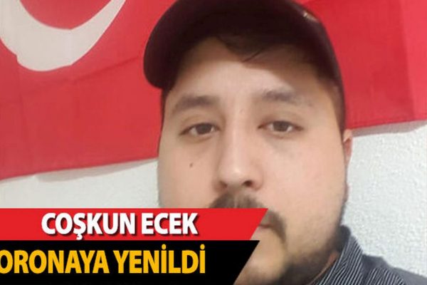 Coşkun Ecek koronaya yenildi