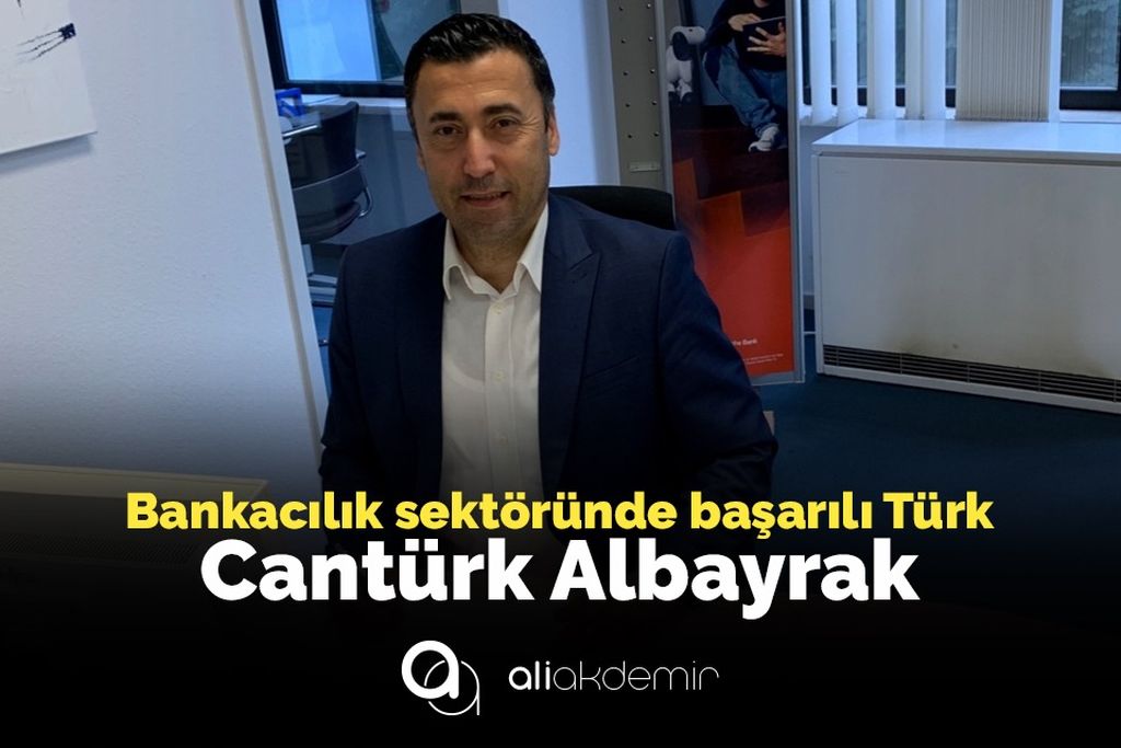 BANKA SEKTÖRÜNDE BAŞARILI BİR TÜRK  CANTÜRK ALBAYRAK
