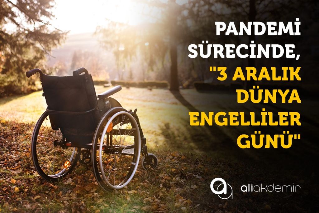 Pandemi sürecinde,”3 Aralık Dünya Engelliler Günü”
