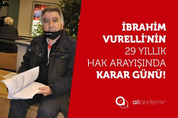 İBRAHİM VURELLİ İÇİN KARAR GÜNÜ!