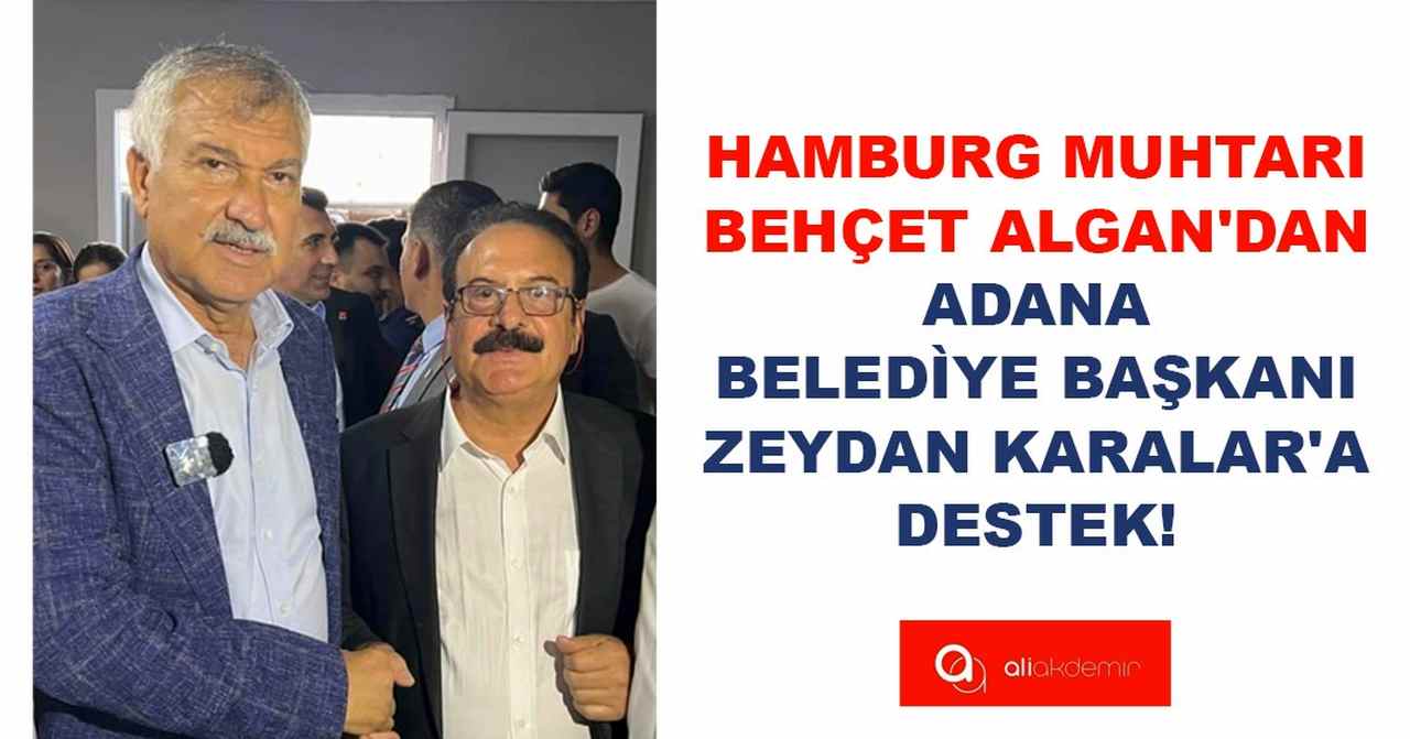HAMBURG MUHTARI BEHÇET ALGAN’DAN ADANA BELEDÌYE BAŞKANI ZEYDAN KARALAR’A DESTEK! 