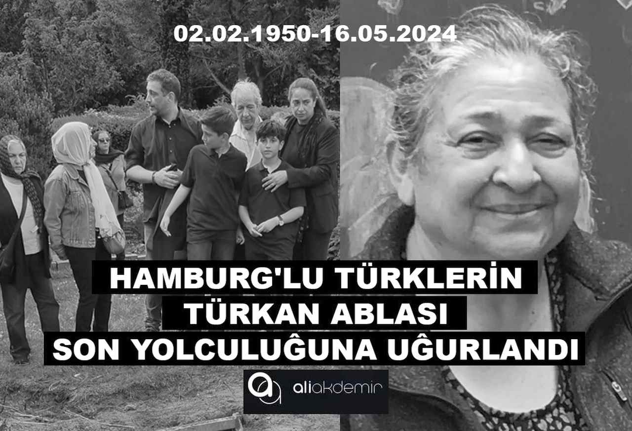 HAMBURG’LU TÜRKLERİN SEVGİLİ TÜRKAN ABLASI SON YOLCULUĜUNA UĜURLANDI!