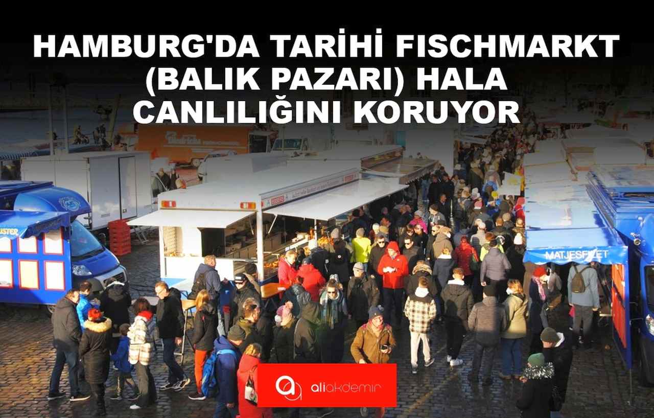 HAMBURG’DA TARİHİ FISCHMARKT (BALIK PAZARI) HALA ESKİ CANLILIĞINI KORUYOR!