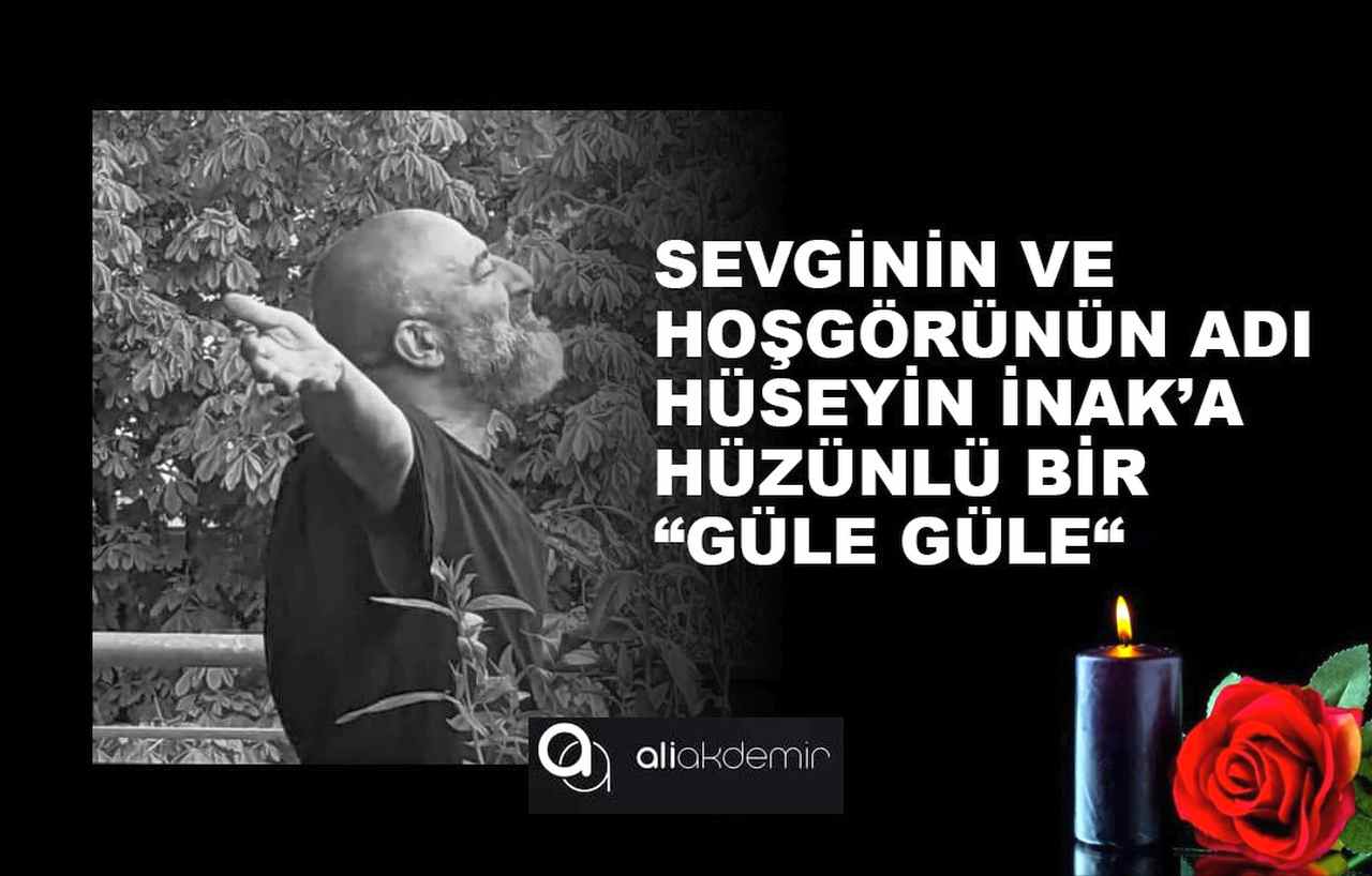 Sevginin ve Hoşgörünün Adı Hüseyin İnak’a Hüzünlü Bir “Güle Güle”