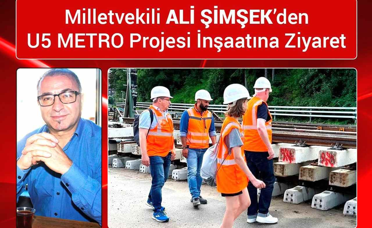 MİLLETVEKİLİ ALİ ŞİMŞEK’TEN U5 METRO PROJESİNE ZİYARET