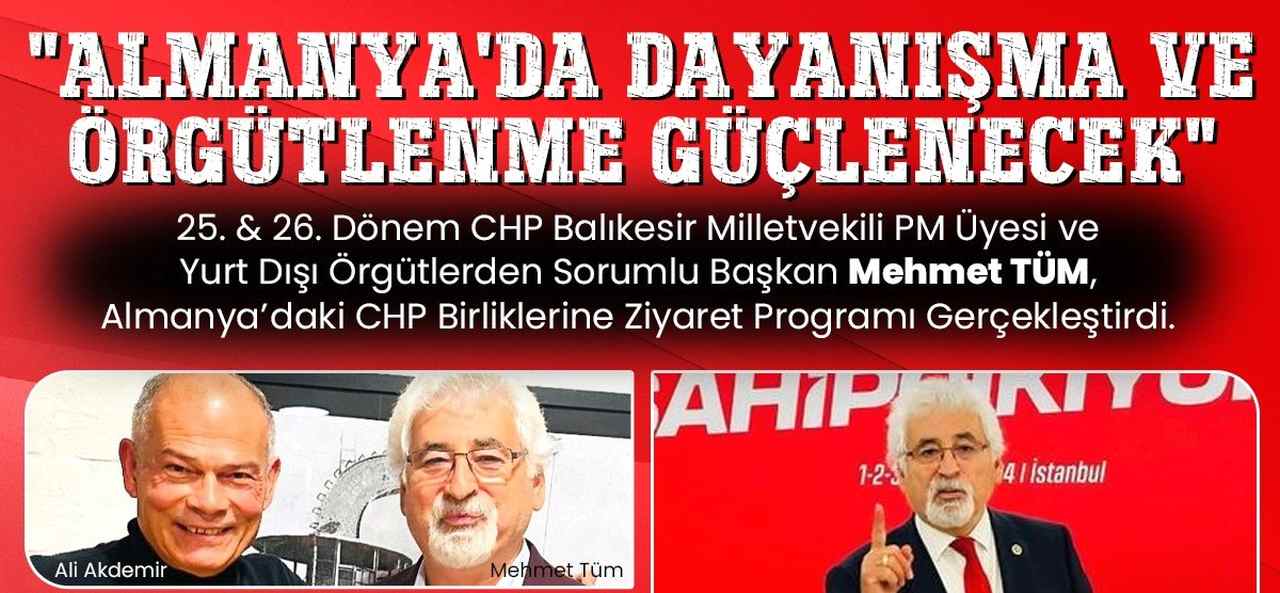 25. ve 26. Dönem CHP Balıkesir Milletvekili, PM Üyesi ve Yurt Dışı Örgütlerden Sorumlu Başkan Mehmet Tüm, Almanya’daki CHP Birliklerine Ziyaret Programı Gerçekleştirdi!